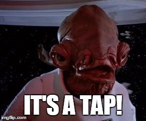 It's a tap!